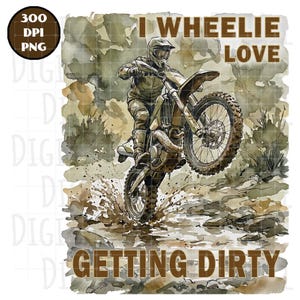 May include: A watercolour illustration depicts a person on a dirt bike performing a wheelie. The image features the text "I Wheelie Love Getting Dirty". The colour scheme consists of brown, green, and tan hues.