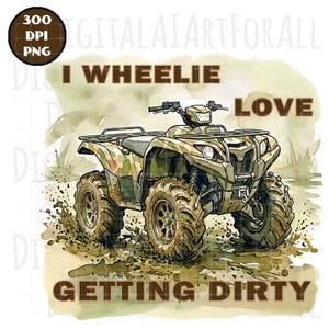 May include: A watercolour illustration of a camouflage ATV, with the text "I WHEELIE LOVE GETTING DIRTY". The image shows the ATV in motion, with mud splashing. The background is a neutral, watercolour wash.