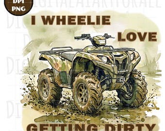 I Wheelie Love Getting Dirty Mudding Offroading 4 Wheeler PNG, Adventure Lover Extreme Sports Art, Sublimation Instant Digital Download File