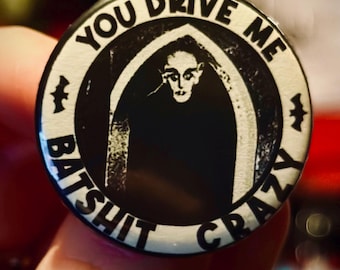 Nosferatu “You Drive Me Batsh*t Crazy” Individual Pin Badges in sizes 38mm/58mm