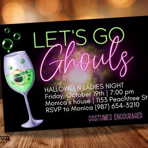 May include: Black invitation with neon green and pink text that reads "Let's Go Ghouls" with a green cocktail glass with a skull inside. The invitation details a Halloween Ladies Night on Friday, October 19th at 7:00 pm at Monica's house, 1153 Peachtree St. RSVP to Monica at (987) 654-3210. Costumes are encouraged.