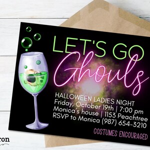 May include: A black and green Halloween party invitation with neon green and pink text that reads "Let's Go Ghouls". The invitation includes details for a Halloween Ladies Night on Friday, October 19th at 7:00 pm at Monica's house. The address and RSVP information are also included. The invitation features a green potion in a glass with a skull inside.