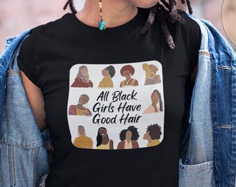 May include: Black t-shirt with a graphic of a white square with the text "All Black Girls Have Good Hair" and a collage of illustrations of Black women with different hairstyles.