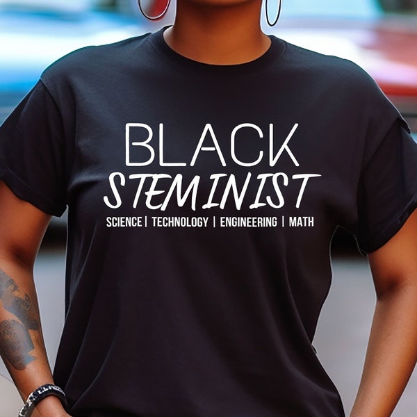 Black Steminist, STEM Graduation Gift, Steminist Shirt, Black Engineer, Black Excellence, Shirt Woman In Stem Shirt, Woman Engineer