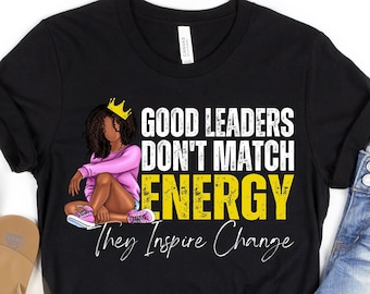 Los buenos líderes no coinciden con la energía, camisa de liderazgo negro, camisetas de cultura negra, ropa de propiedad negra, camisetas de excelencia negra, regalo de mujer negra