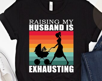 Raising My Husband Is Exhausting, Funny Anniversary Gift, Funny Shirt For Wife, Funny Shirts For Women, Funny Wedding Gift, Beer Lover