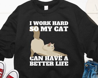 I Work Hard So My Can Have a Cat Better Life, Funny Cat Sweatshirt,  Cat Mom Sweatshirt Gift, Cat Dad Sweatshirt