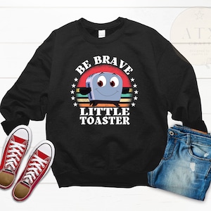 Be Brave Little Toaster Sweatshirt, 90&#39;s Nostalgia Inspirational Sweatshirt, 90&#39;s Inspirational Tee, Retro Graphic Sweatshirt