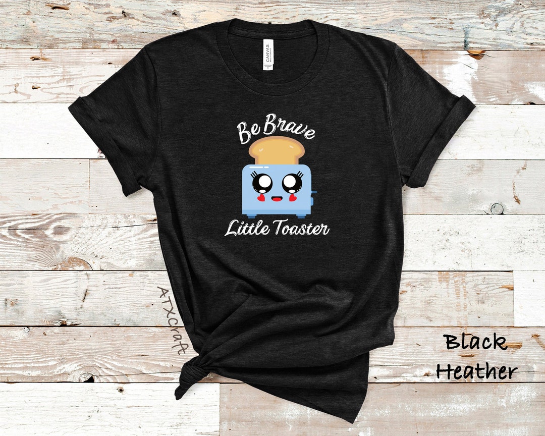 Be Brave Little Toaster, Women's Graphic Tees, Inspirational Shirt