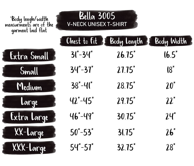 Peut inclure: Un tableau des tailles pour les t-shirts unisexes Bella 3005 &agrave; col en V. Le tableau indique les mesures de la poitrine, de la longueur du corps et de la largeur du corps en pouces pour les tailles Extra Small &agrave; XXX-Large.