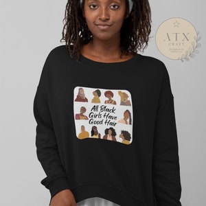All Black Girls Have Good Hair, Crewneck Sweatshirt, Black Woman Sweatshirt, Black Owned Clothing, Gift for Black Woman, Black Girl Magic