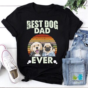Best Dog Dad Ever Gift T-Shirt, Best Dad Ever Shirt, Dog Lover Shirt, Father&#39;s Day Gift