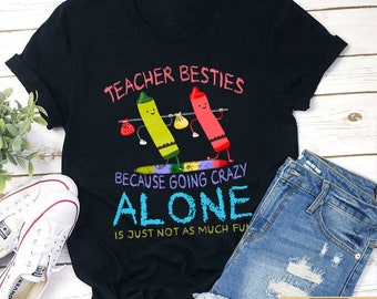 Teacher Besties Because Going Crazy Alone Is Just Not As Much Fun Teacher Unisex T-Shirt, Teacher Besties Shirt, Back to School Gift