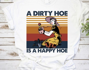A Dirty Hoe Is A Happy Hoe Vintage T-Shirt, Garden Shirt, Gardening Shirt, Garden Lovers Shirt, Farm Shirt, Planting Shirt, Plant Shirt