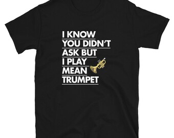 I Know You Didn't Ask But I Play Mean Trumpet Short-Sleeve Unisex T-Shirt