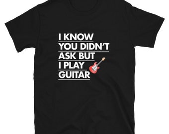 I Know You Didn't Ask But I Play Guitar Short-Sleeve Unisex T-Shirt