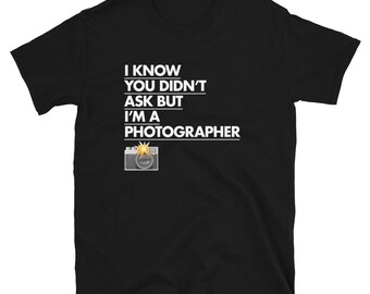 I Know You didn't Ask But I'm A Photographer Short-Sleeve Unisex T-Shirt