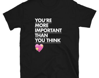 You're more important than you think Short-Sleeve Unisex T-Shirt
