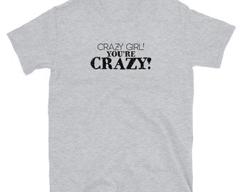 Crazy girl! You're crazy! Short-Sleeve Unisex T-Shirt