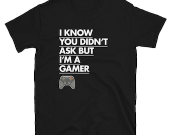 I Know You Didn't Ask But I'm A Gamer Short-Sleeve Unisex T-Shirt