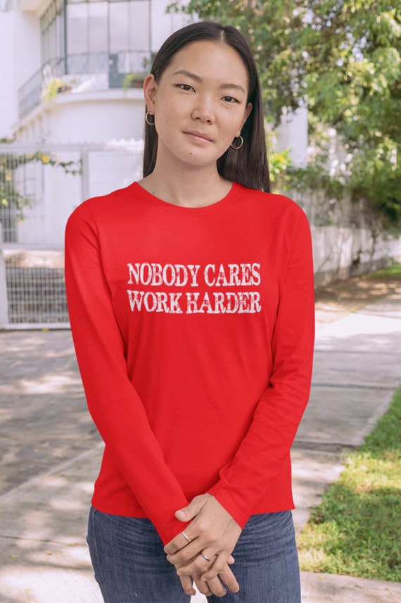 Nobody Cares Work Harder Unisex Long 
