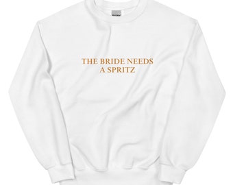 The Bride Needs a Sprtiz Unisex Sweatshirt, The Bride Needs a Spritz Crewneck Sweatshirt, Bachelorette Sweatshirt, Bride Crewneck