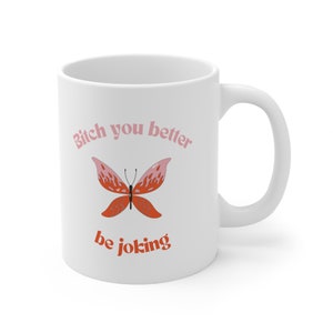 Euphoria Mug, Maddie Euphoria, Bitch you better be Joking, Funny euphoria gift, HBO Euphoria