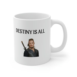 Destiny is All Uhtred Last Kingdom Mug, The Last Kingdom Mug, The Last Kingdom Gift, Uhtred of bebbanburg, The Last Kingdom Fan