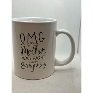 OMG My Mother Was Right About Everything Primitives By Kathy White Ceramic Coffee Mug