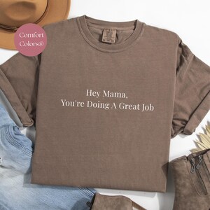 Comfort Colors® Hey Mama, You&#39;re Doing A Great Job Shirt, Mom Appreciation Tee, Mother&#39;s Day Gift, Mom Shirt