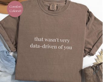 Comfort Colors® Data Analyst Shirt: "That Wasn't Very Data-Driven Of You" Tee