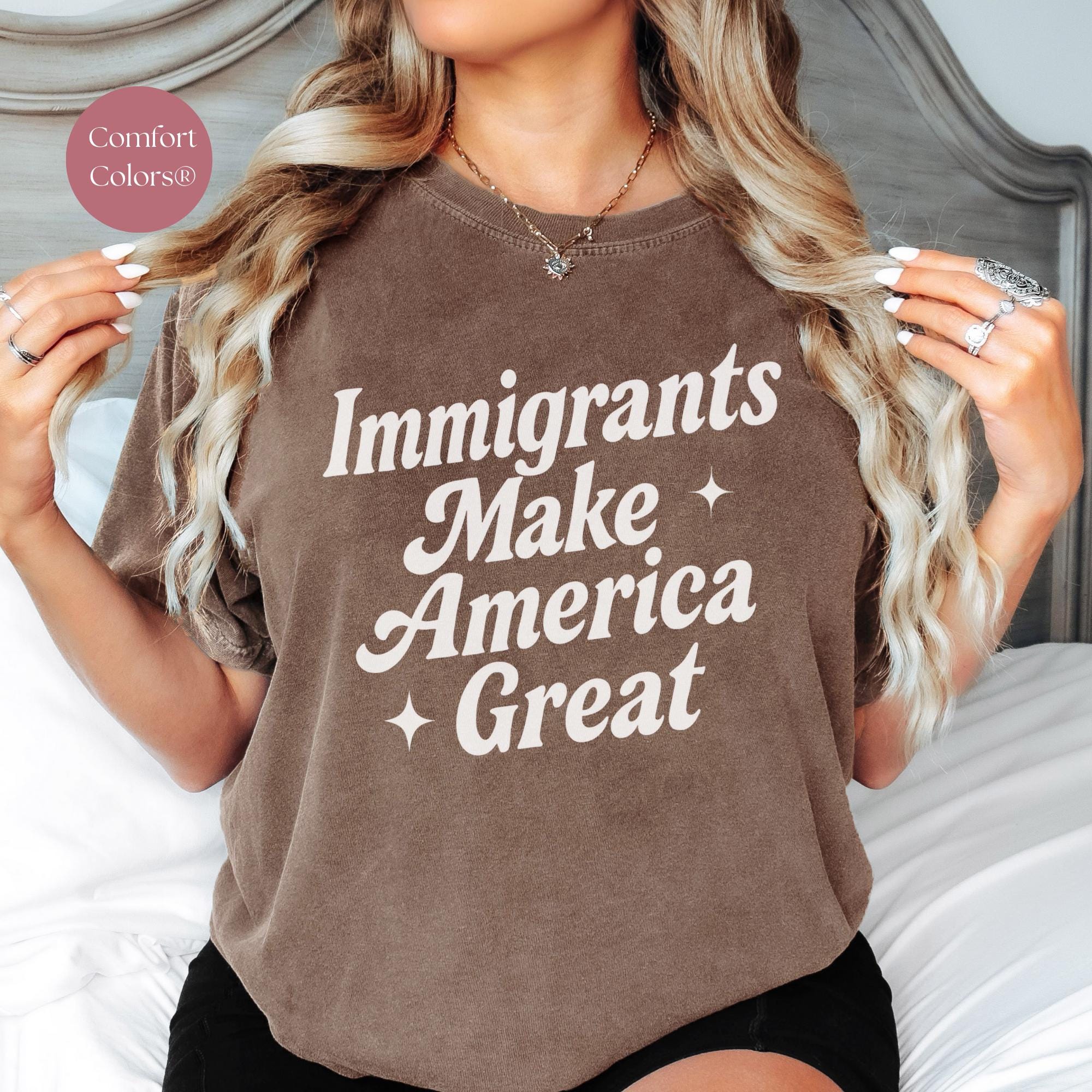 Comfort Colors® Immigrants Make America Great Shirt, Pro-Immigrant Tee, Immigrants Make America Great Tee, Resistance Shirt
