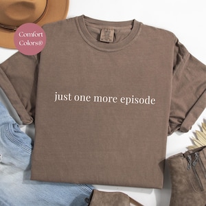 Comfort Colors® Just One More Episode Shirt, TV Series Shirt, Binge Watch Shirt, Tv Series Fan Gift, Tv Series Fan Shirt, Tv Series Shirt