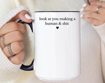 Look at You Making a Human & Shit Mug, Expectant Mom Gift,  New Mom gift, Pregnancy gift, Pregnant mom Mug, New Mom Mug, (EM-Min23826)