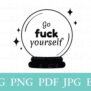 May include: Black and white graphic of a crystal ball with the text "Go fuck yourself" inside. The crystal ball has a black base and is surrounded by black star shapes. Below the image are the file type options: SVG, PNG, PDF, JPG, EPS.