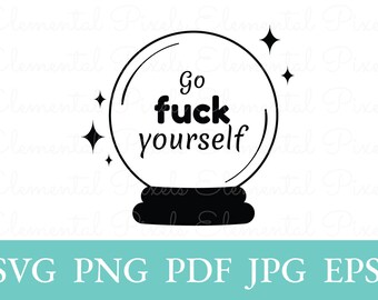 Go fuck yourself svg | crystal ball png for tshirts | witchy fortune teller printable | vector files for cricut | digital instant download