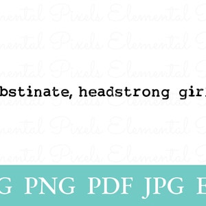 May include: A white background with the phrase "Obstinate, headstrong girl!" in black, bold text. Beneath this is a teal banner displaying file types: SVG, PNG, PDF, JPG, and EPS in white.