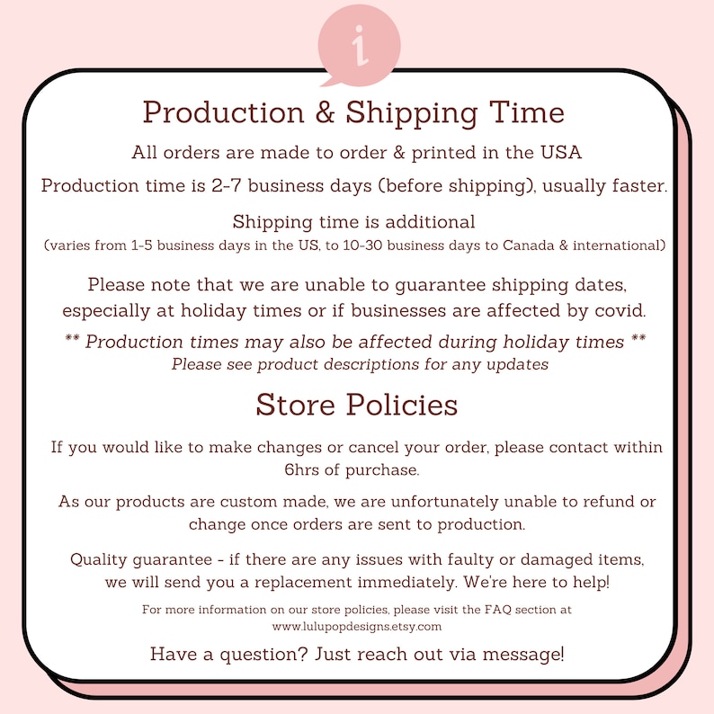 May include: A pink and white graphic with text about production, shipping, and store policies. The text includes information about order processing times, shipping times, and the store's return and exchange policies. The image also includes a small pink speech bubble with the letter "i".