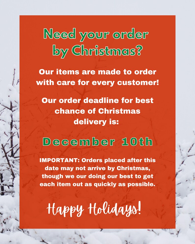 May include: An orange rectangular graphic with white text against a snowy background. The text reads "Need your order by Christmas?" and "December 10th". The graphic also says "Happy Holidays!"