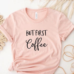 Coffee Shirt, But First Coffee Shirt, Cute Coffee Shirt, Coffee Lover Shirt, Womens Coffee Shirt, Funny Coffee Shirt, Coffee Lover Gift