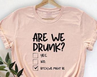 Are We Drunk Bitch We Might Be Shirt, Drinking Shirt, Alcoholic Bestie Shirt, Wine Lover Gift, Bridesmaid Shirt, Wedding Party Shirt