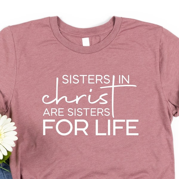 Sisters in Christ are For Life Shirt, Christian Shirt, Religious Gifts, Faith Shirt, Bible Verse Tee, Inspirational Shirt, Religious Shirt