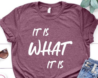 It is What It is Shirt, Funny Shirt, Funny Womens Shirts, Shirts with Funny Sayings, Inspirational Shirt, Slogan T-Shirt, Funny Quote Shirts