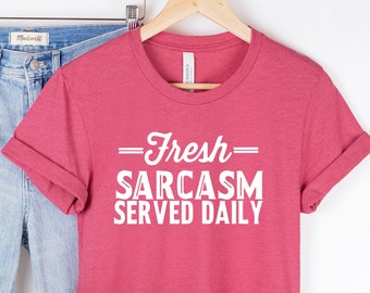 Fresh Sarcasm Served Daily, Sarcastic T-Shirt, Funny Sarcastic T-Shirt, Sassy Shirt,  Funny Tee, Funny Gift Shirt, Girlfriend Gift