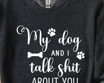 Mein Hund und ich sprechen Scheiße über Sie Sweatshirt, lustige Hunde Sweatshirt, Hunde Mama Sweatshirt, Hund Sweatshirt, Hundeliebhaber Sweatshirt, Hundebesitzer Geschenk