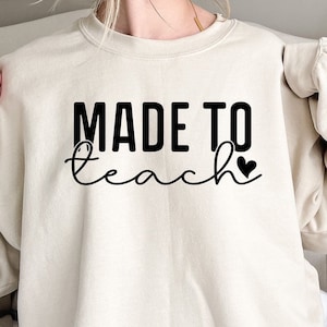Made To Teach Sweatshirt, Back to School Teacher Appreciation Gift, Elementary School Teacher Sweatshirt, Education Teacher Life Sweatshirt