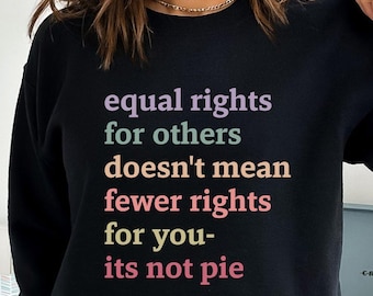 Equal Rights for Others Doesn't Mean Fewer Rights For You, It's Not Pie Sweatshirt, Funny Humor Sweatshirt, Equality Hoodie,Feminism Sweater