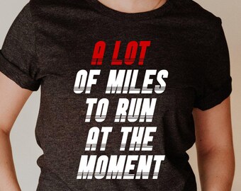 Running Shirt, Marathon Shirt, Fitness Gift, Race Shirt, A Lot Of Miles To Run At The Moment Tee, Cross Training Tee, Inspirational Gift