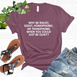 Pourquoi être raciste sexiste homophobe transphobe alors que vous pourriez juste être silencieux Chemise, chemise homophobe, chemise raciste, chemise à slogan, chemise militante