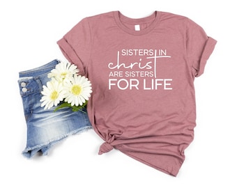 Sisters in Christ are For Life Shirt, Christian Shirt, Religious Gifts, Faith Shirt, Bible Verse Tee, Inspirational Shirt, Religious Shirt